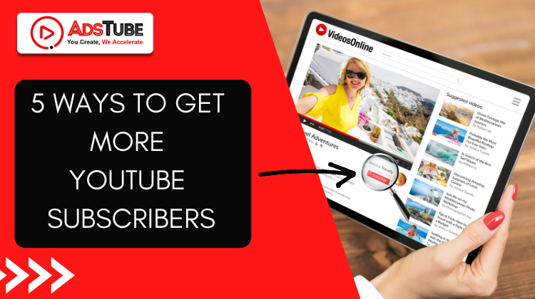 5 WAYS TO GET MORE YOUTUBE SUBSCRIBERS